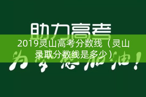2019灵山高考分数线（灵山录取分数线是多少）