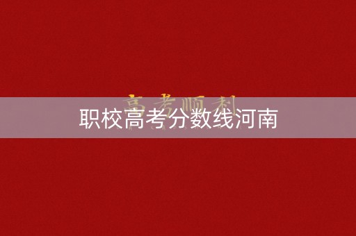 职校高考分数线河南
