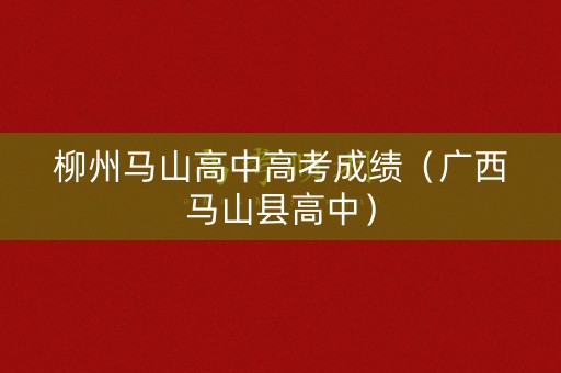 柳州马山高中高考成绩（广西马山县高中）