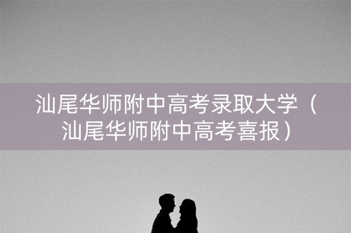 汕尾华师附中高考录取大学（汕尾华师附中高考喜报）