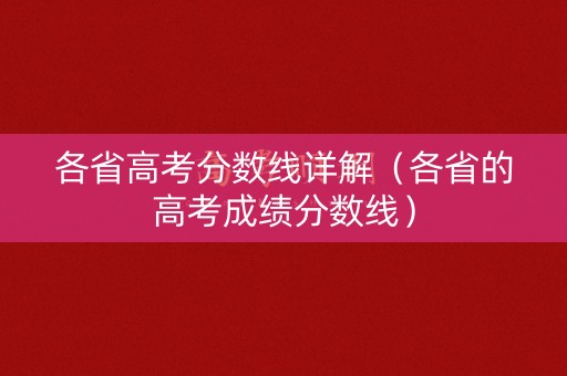 各省高考分数线详解（各省的高考成绩分数线）
