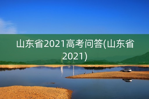 山东省2021高考问答(山东省2021)
