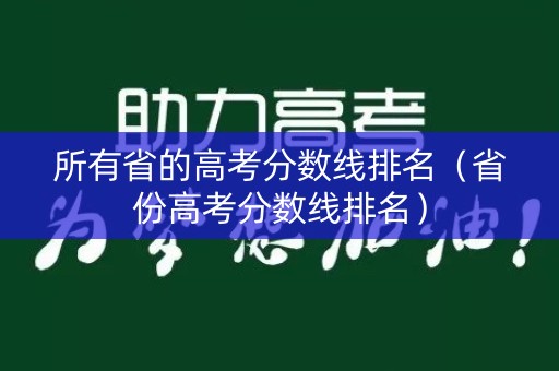 所有省的高考分数线排名（省份高考分数线排名）