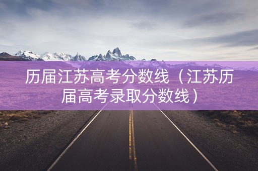 历届江苏高考分数线（江苏历届高考录取分数线）