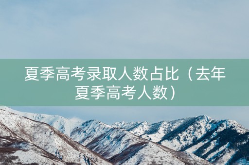 夏季高考录取人数占比（去年夏季高考人数）