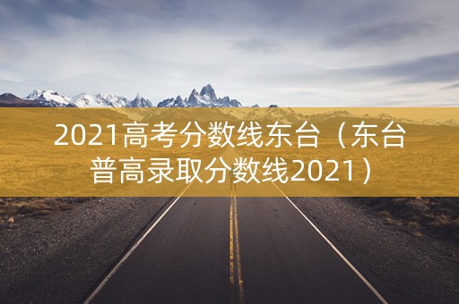 2021高考分数线东台（东台普高录取分数线2021）