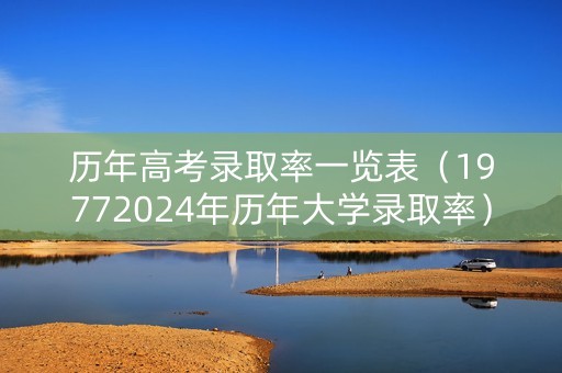 历年高考录取率一览表（19772024年历年大学录取率）
