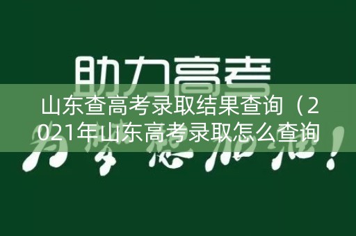 山东查高考录取结果查询（2021年山东高考录取怎么查询）