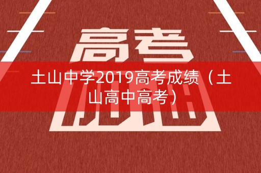 土山中学2019高考成绩（土山高中高考）