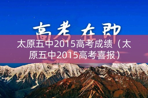 太原五中2015高考成绩（太原五中2015高考喜报）