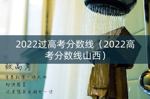 2022过高考分数线（2022高考分数线山西）