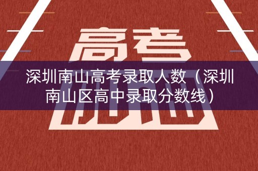 深圳南山高考录取人数（深圳南山区高中录取分数线）