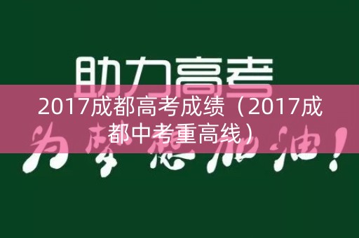 2017成都高考成绩（2017成都中考重高线）