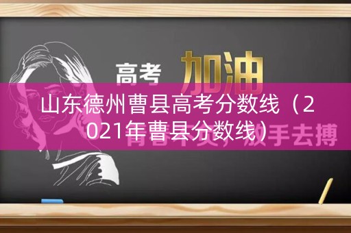 山东德州曹县高考分数线（2021年曹县分数线）