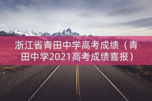浙江省青田中学高考成绩（青田中学2021高考成绩喜报）