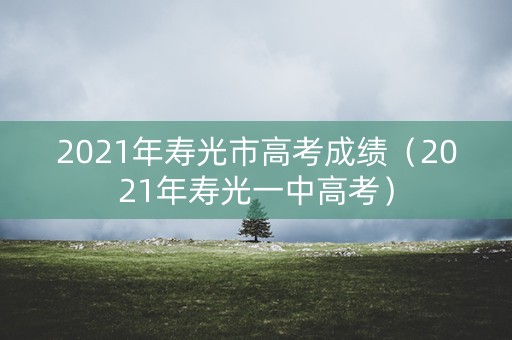 2021年寿光市高考成绩（2021年寿光一中高考）
