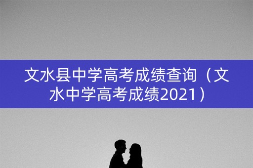 文水县中学高考成绩查询（文水中学高考成绩2021）