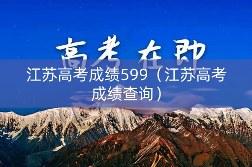 江苏高考成绩599（江苏高考成绩查询）