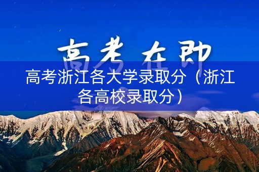 高考浙江各大学录取分（浙江各高校录取分）