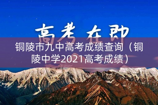 铜陵市九中高考成绩查询（铜陵中学2021高考成绩）