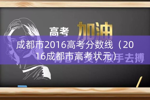 成都市2016高考分数线（2016成都市高考状元）