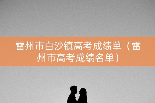 雷州市白沙镇高考成绩单（雷州市高考成绩名单）