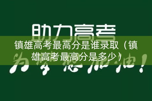 镇雄高考最高分是谁录取（镇雄高考最高分是多少）