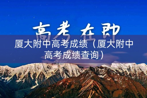 厦大附中高考成绩（厦大附中高考成绩查询）