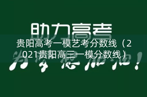 贵阳高考一模艺考分数线（2021贵阳高三一模分数线）