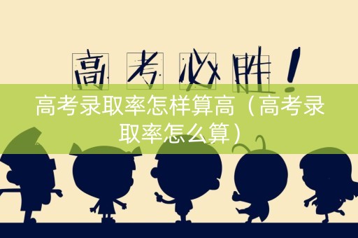 高考录取率怎样算高(高考录取率怎么算) 高考录取率怎样算高(高考录取率怎么算)