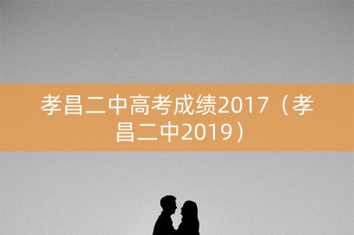 孝昌二中高考成绩2017(孝昌二中2019) 孝昌二中高考成绩2017(孝昌二中2019)