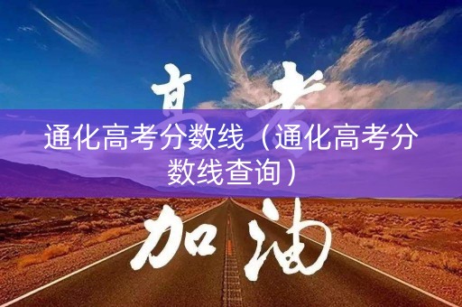 通化高考分数线(通化高考分数线查询) 通化高考分数线(通化高考分数线查询)