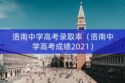 洛南中学高考录取率(洛南中学高考成绩2021) 洛南中学高考录取率(洛南中学高考成绩2021)