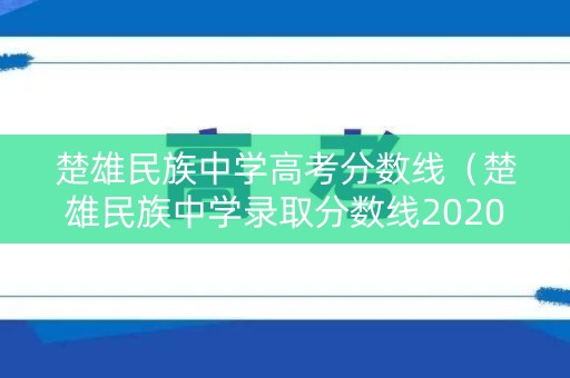 楚雄民族中学高考分数线(楚雄民族中学录取分数线2020) 楚雄民族中学高考分数线(楚雄民族中学录取分数线2020)