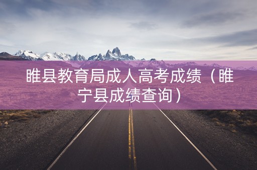 睢县教育局成人高考成绩(睢宁县成绩查询) 睢县教育局成人高考成绩(睢宁县成绩查询)