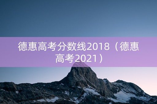 德惠高考分数线2018(德惠高考2021) 德惠高考分数线2018(德惠高考2021)