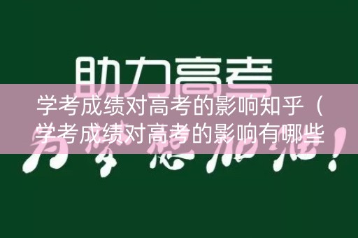 学考成绩对高考的影响知乎(学考成绩对高考的影响有哪些) 学考成绩对高考的影响知乎(学考成绩对高考的影响有哪些)