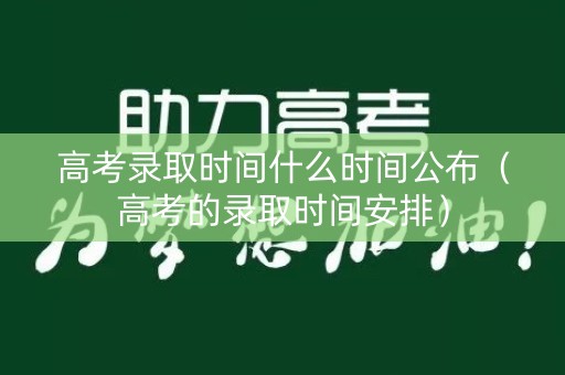 高考录取时间什么时间公布(高考的录取时间安排) 高考录取时间什么时间公布(高考的录取时间安排)