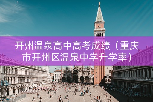 开州温泉高中高考成绩(重庆市开州区温泉中学升学率) 开州温泉高中高考成绩(重庆市开州区温泉中学升学率)