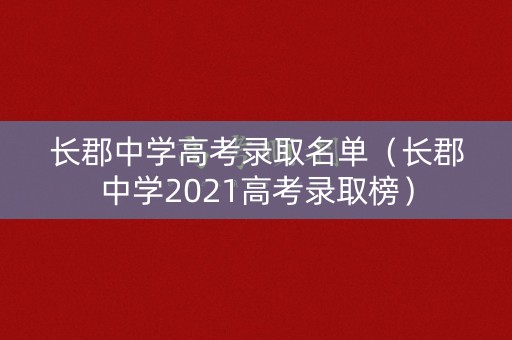 长郡中学高考录取名单(长郡中学2021高考录取榜) 长郡中学高考录取名单(长郡中学2021高考录取榜)