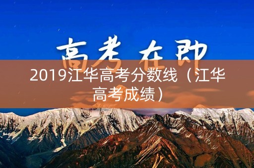 2019江华高考分数线(江华高考成绩) 2019江华高考分数线(江华高考成绩)