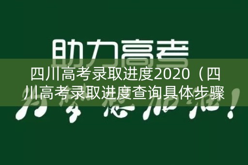 四川高考录取进度2020(四川高考录取进度查询具体步骤) 四川高考录取进度2020(四川高考录取进度查询具体步骤)