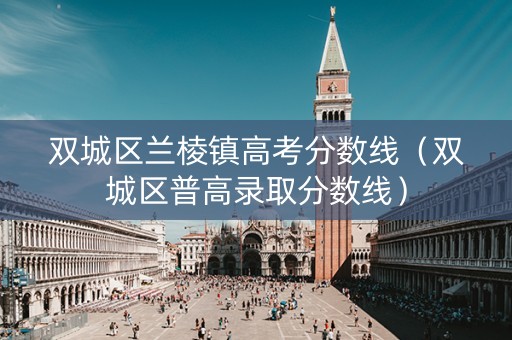 双城区兰棱镇高考分数线(双城区普高录取分数线) 双城区兰棱镇高考分数线(双城区普高录取分数线)