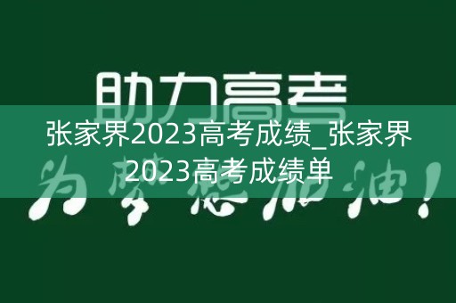 张家界2023高考成绩_张家界2023高考成绩单