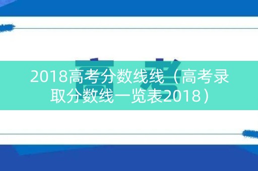 2018高考分数线线（高考录取分数线一览表2018）