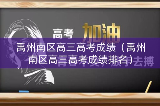 禹州南区高三高考成绩(禹州南区高三高考成绩排名) 禹州南区高三高考成绩(禹州南区高三高考成绩排名)
