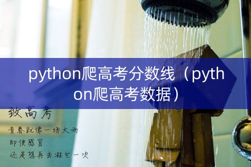 python爬高考分数线(python爬高考数据) python爬高考分数线(python爬高考数据)