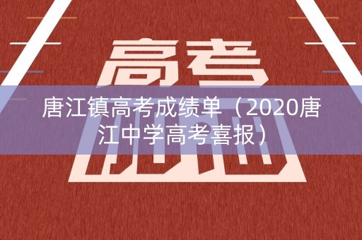 唐江镇高考成绩单（2020唐江中学高考喜报）