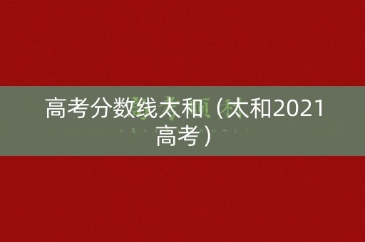 高考分数线太和(太和2021高考) 高考分数线太和(太和2021高考)