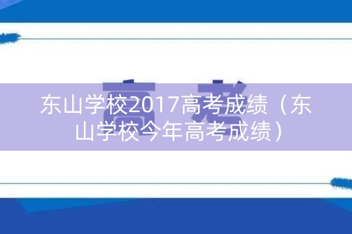 东山学校2017高考成绩（东山学校今年高考成绩）